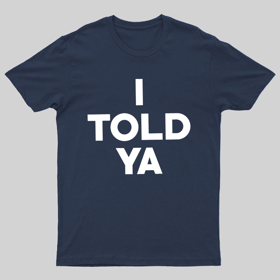 I Told Ya Funny Geeky T-Shirt