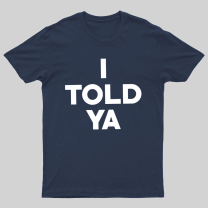 I Told Ya Funny Geeky T-Shirt