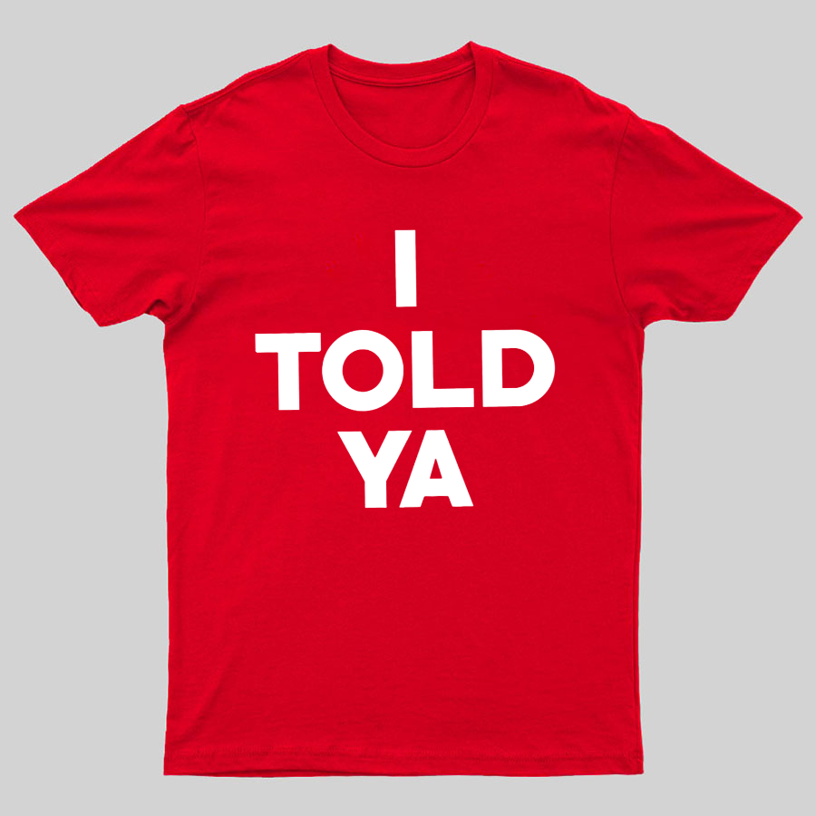 I Told Ya Funny Geeky T-Shirt