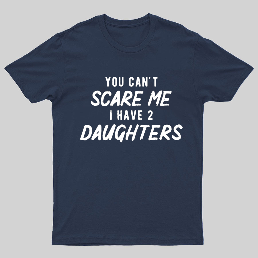 Can't Scare Me I Have Two Daughter Funny Dad T-Shirt