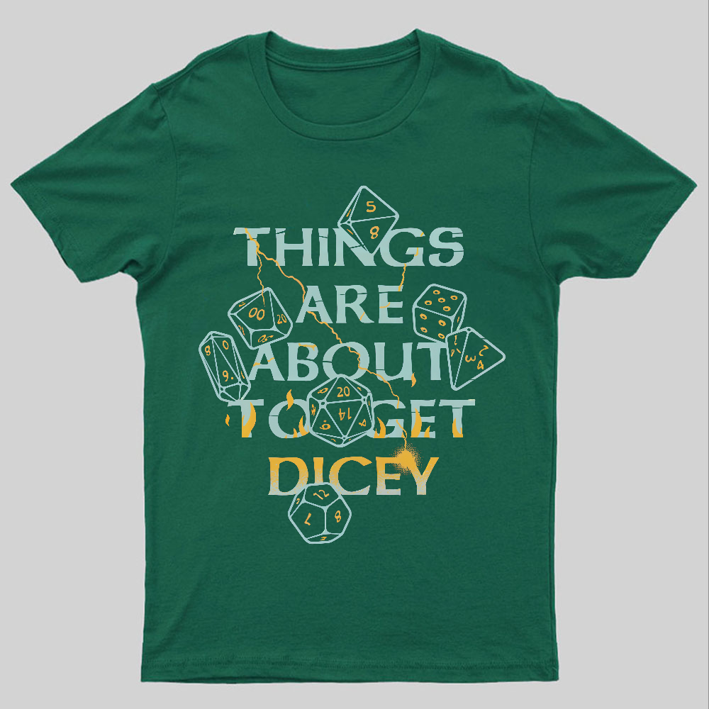 Things Are About To Get Dicey Geeky T-Shirt