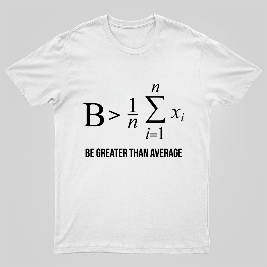 Math Gifts Be Greater Than Average Geeky T-Shirt