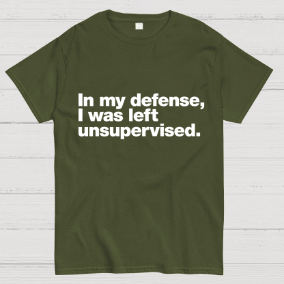 In My Defense, I Was Left Unsupervised.Geeky T-Shirt