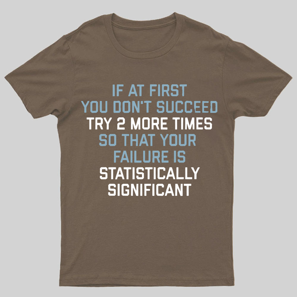 Try 2 More Times So That Your Failure Is Statistically Significant Geeky T-Shirt