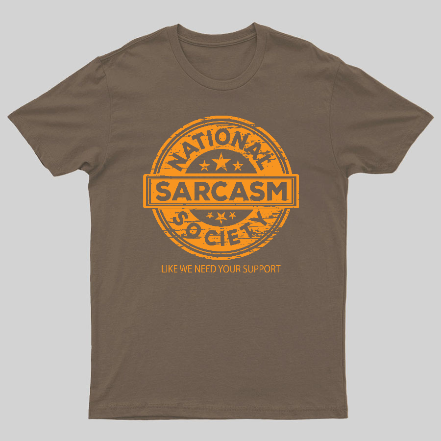 National Sarcasm Society National Sarcasm Society Like We Need Your Support Geeky T-Shirt