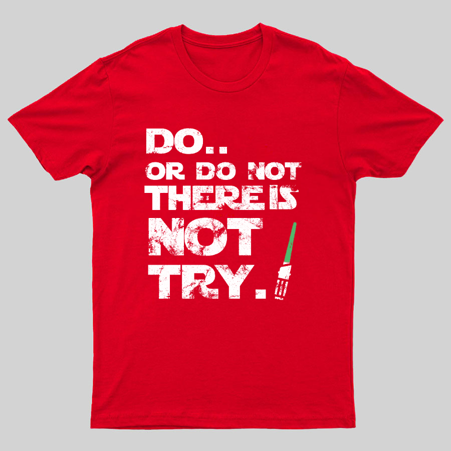Do Or Do Not. There Is No Try Geeky T-Shirt