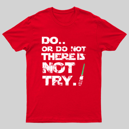 Do Or Do Not. There Is No Try Geeky T-Shirt