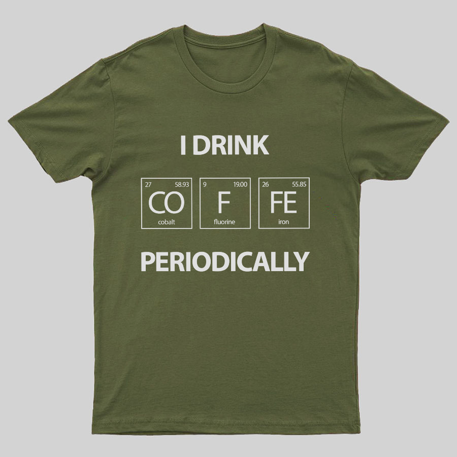I Drink Coffee Periodically Geeky T-Shirt