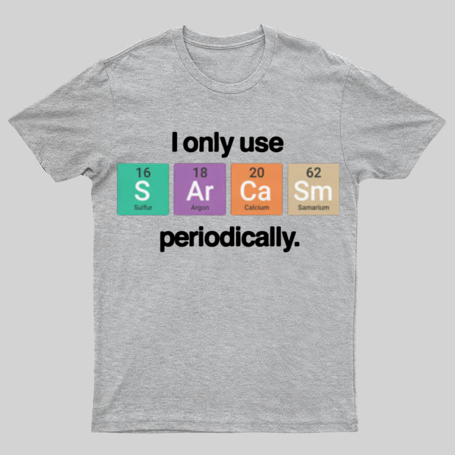 I Only Use Sarcasm Periodically - Funny Chemistry Science Shirt