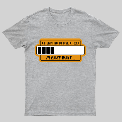 Trying to Give Please Wait Geeky T-Shirt