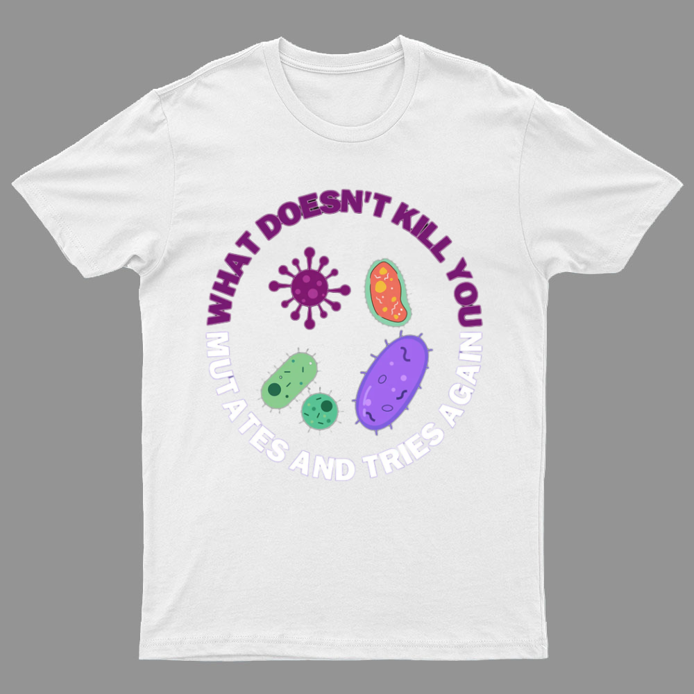 What doesn't kill you mutates and tries again Science Nerd T-Shirt