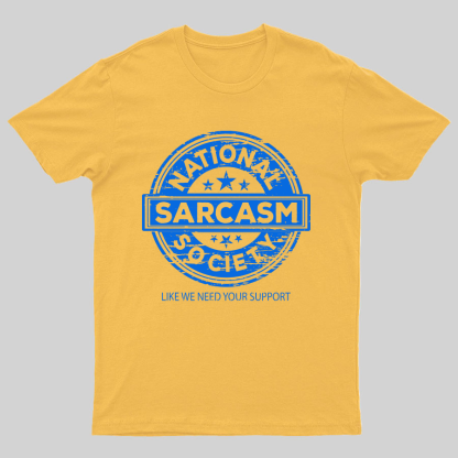 National Sarcasm Society National Sarcasm Society Like We Need Your Support Geeky T-Shirt