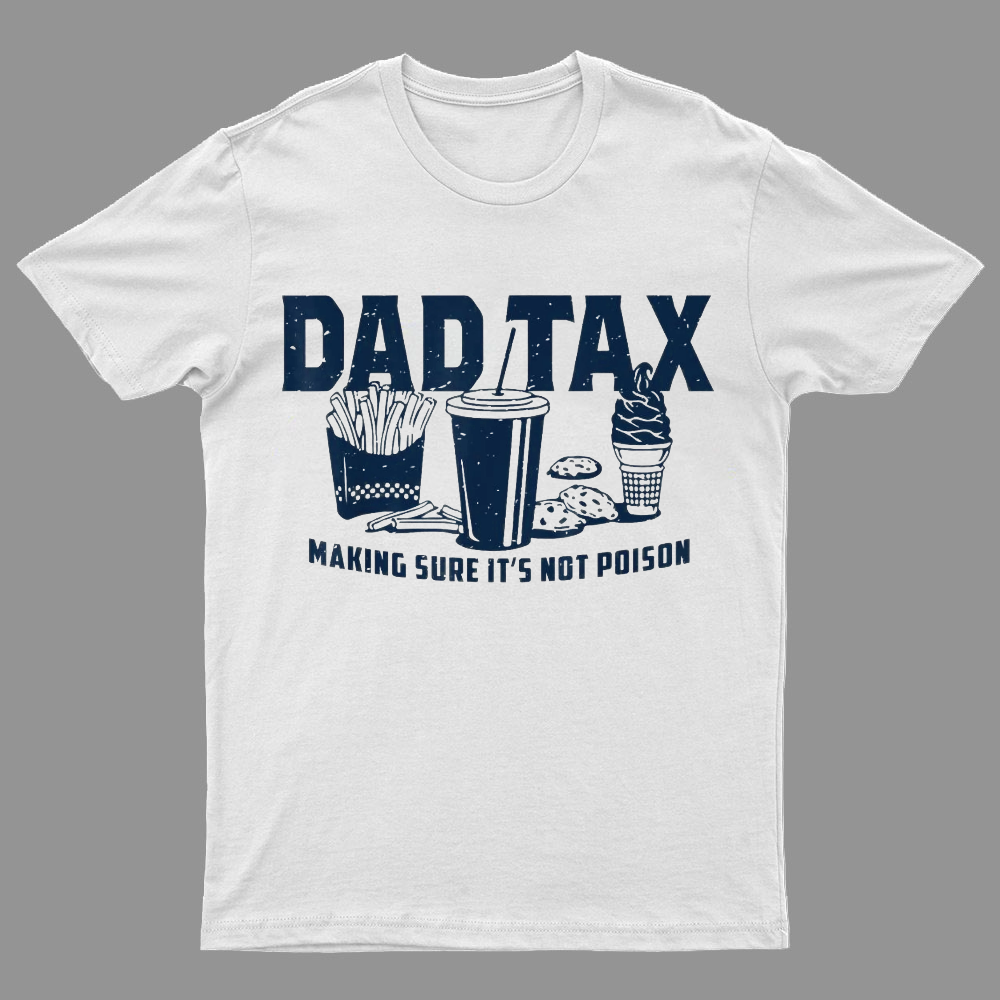 Dad Tax Making Sure It's Not Poison Geeky T-Shirt