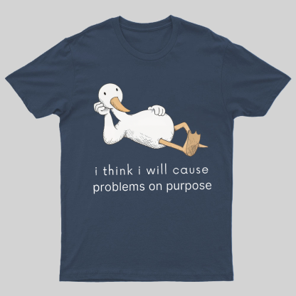 I Think I Will Cause Problems On Purpose Shirt, Funny Goose Tee