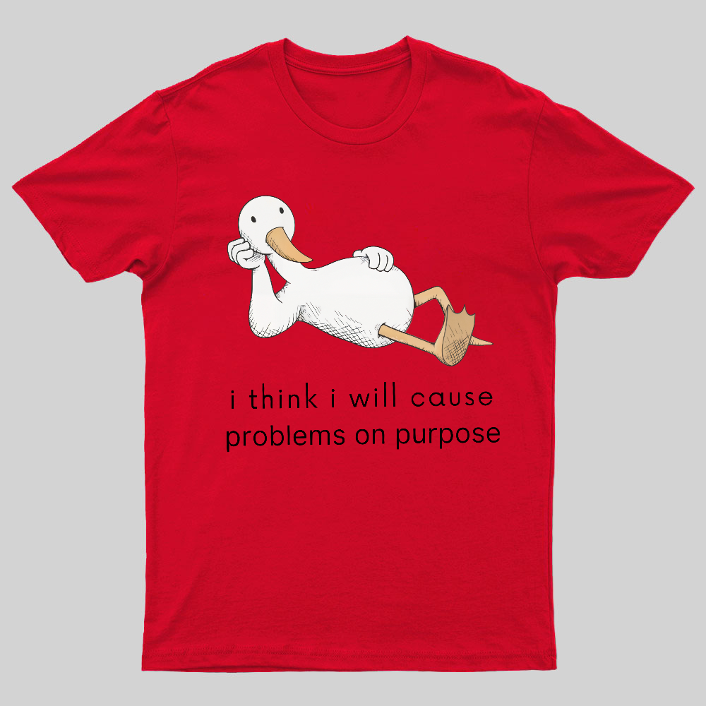 I Think I Will Cause Problems On Purpose Shirt, Funny Goose Tee