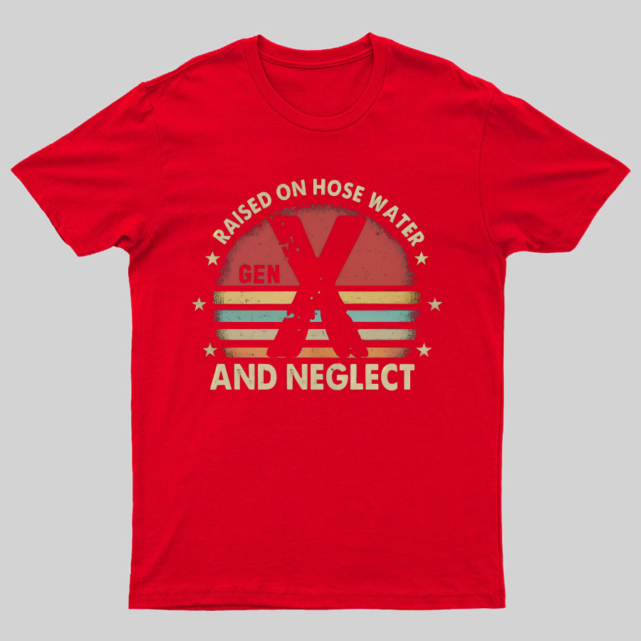 Retro Generation X - Gen X Raised On Hose Water And Neglect Geeky T-Shirt