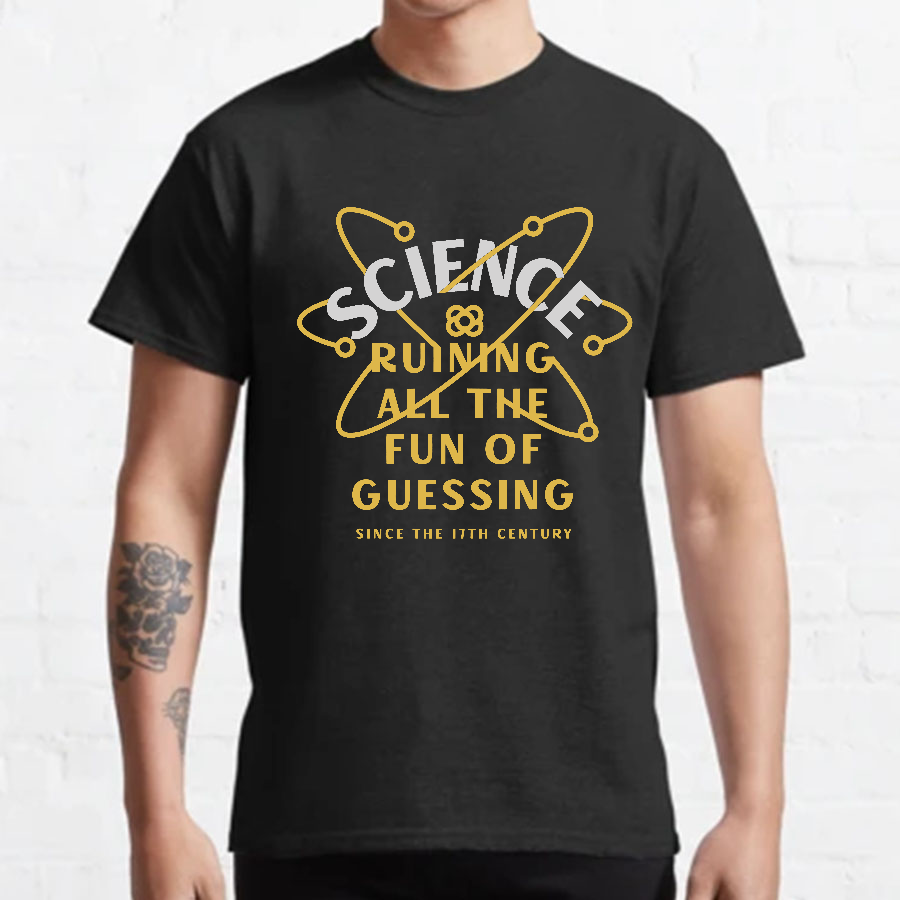 Science Ruining All The Fun Of Guessing Geeky T-Shirt
