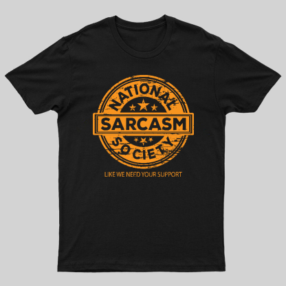 National Sarcasm Society National Sarcasm Society Like We Need Your Support Geeky T-Shirt