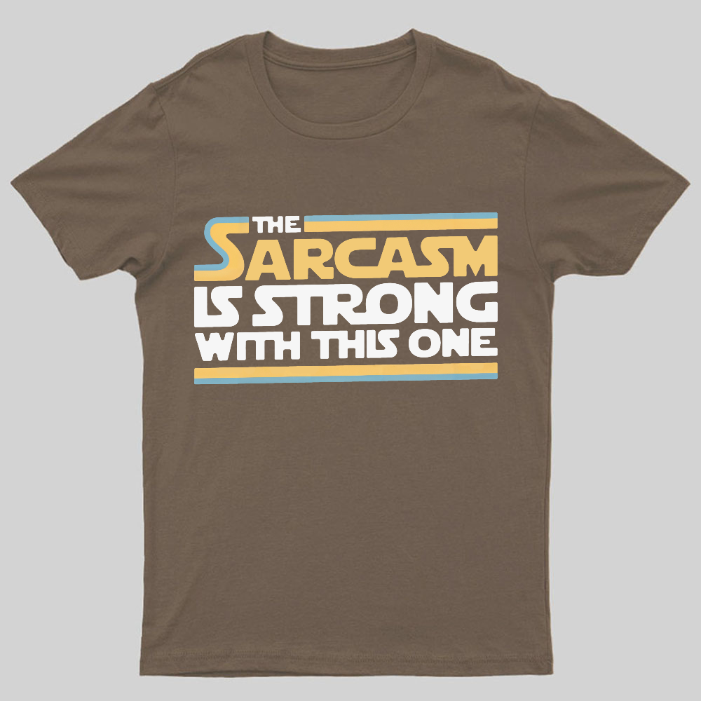 The Sarcasm Is Strong With This One Geeky T-Shirt