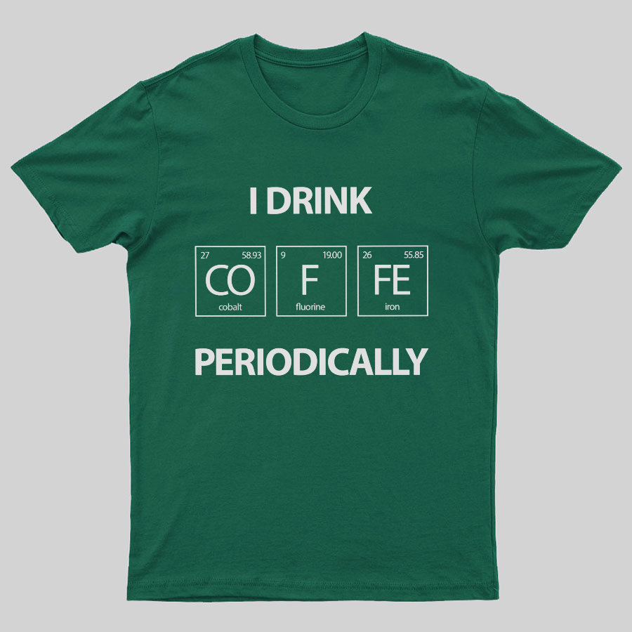 I Drink Coffee Periodically Geeky T-Shirt