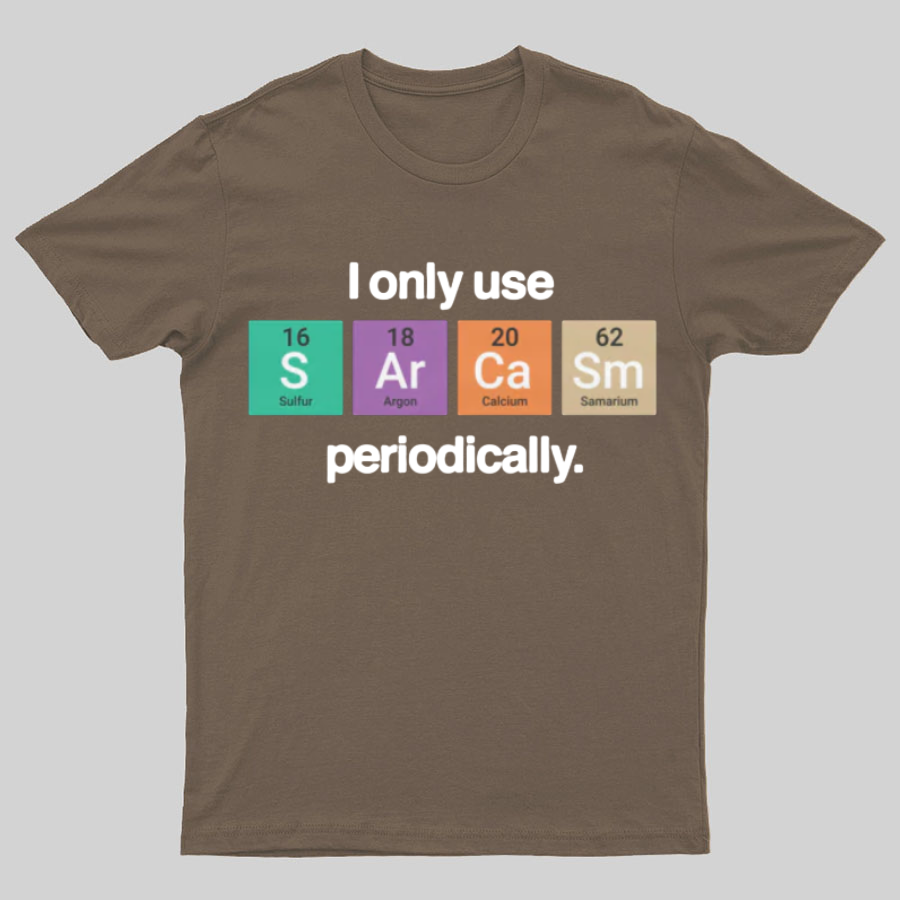 I Only Use Sarcasm Periodically - Funny Chemistry Science Shirt