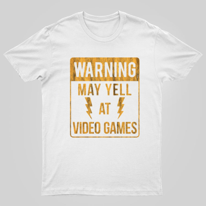 Warning May Yell At Video Games Geeky T-Shirt