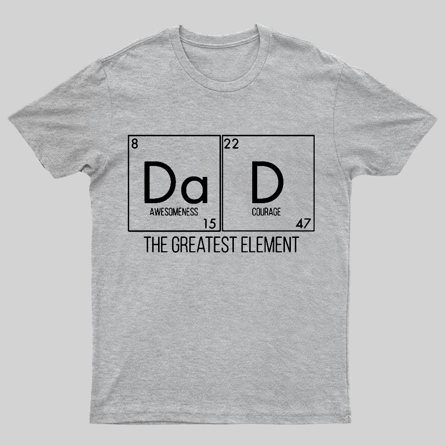 DAD THE GREATEST ELEMENT Geeky T-Shirt