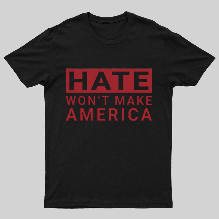 Hate Won't Make America Geeky T-Shirt
