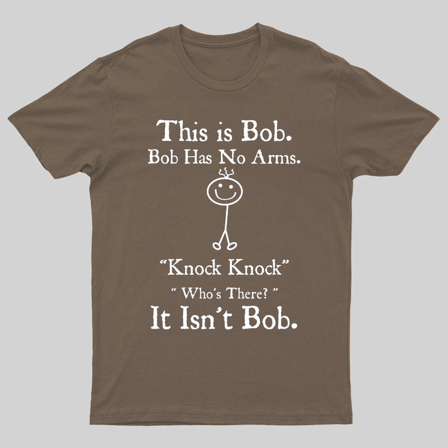 Bob Has No Arms , Knock-Bob Funny Geeky T-Shirt