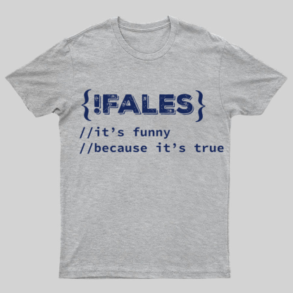 FALSE ITS FUNNY BECAUSE ITS TRUE - NERD SHIRT - IT SHIRT - DEVELOPER SHIRT