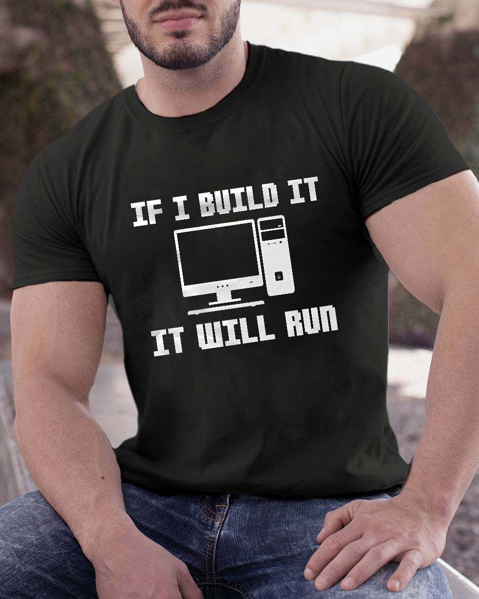 If I Build It It Will Run Computer Geeky T-Shirt