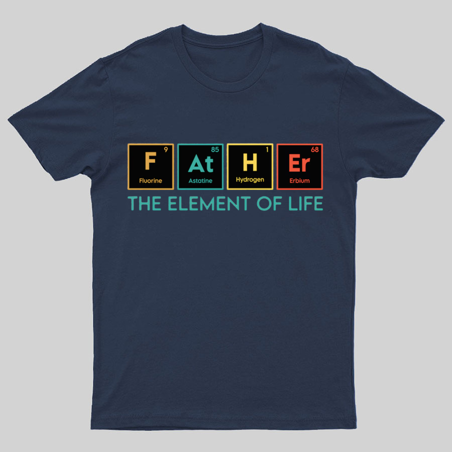 The Element of Life, Science Dad Funny Geeky T-Shirt