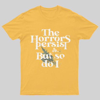 The Horrors Persist But So Do I Geeky T-Shirt