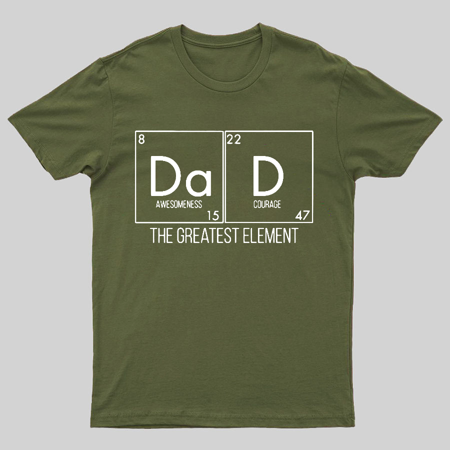 DAD THE GREATEST ELEMENT Geeky T-Shirt