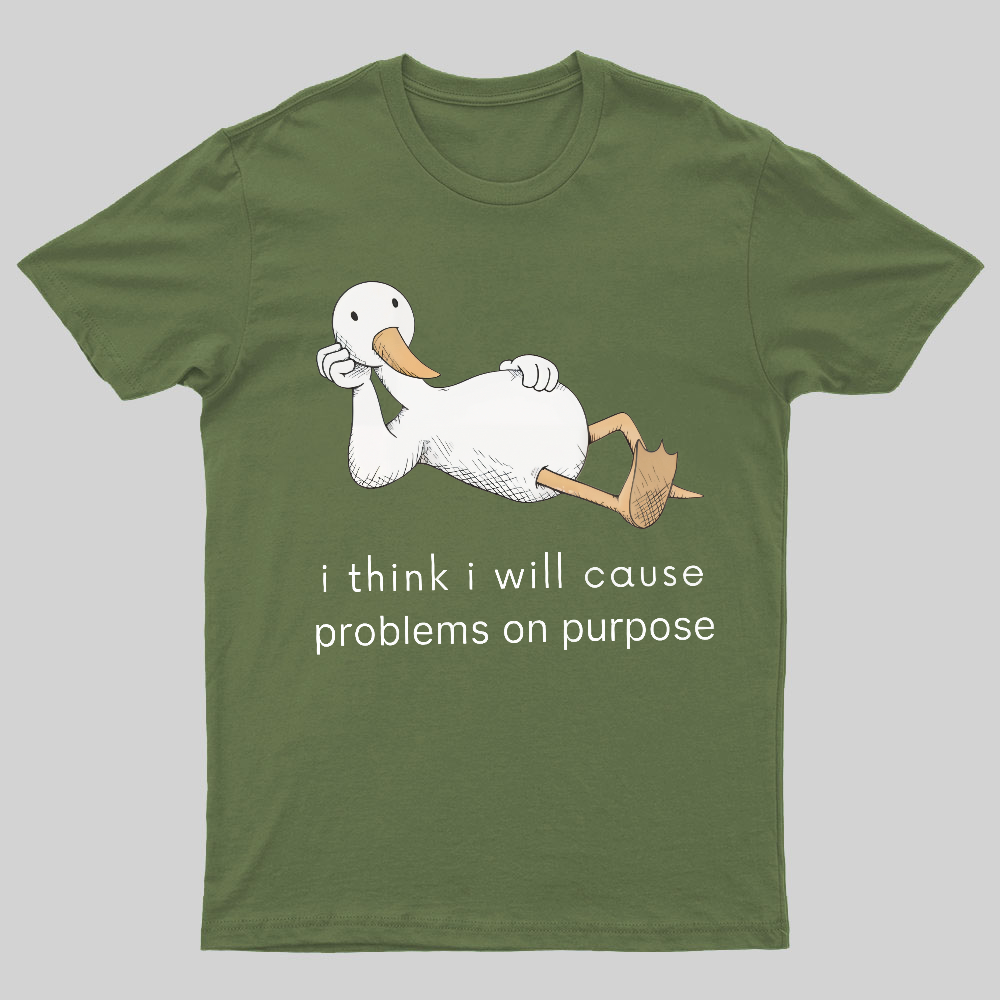 I Think I Will Cause Problems On Purpose Shirt, Funny Goose Tee