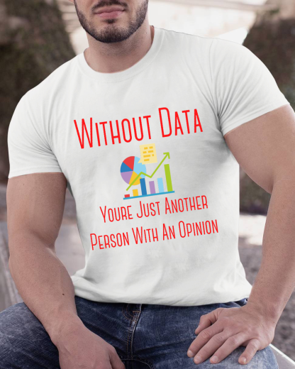 Without Data Youre Just Another Person With An Opinion Geeky T-Shirt