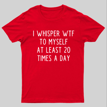 I-Whisper-Wtf-To-Myself-At-Least-20-Times-a-Day Funny T-Shirt