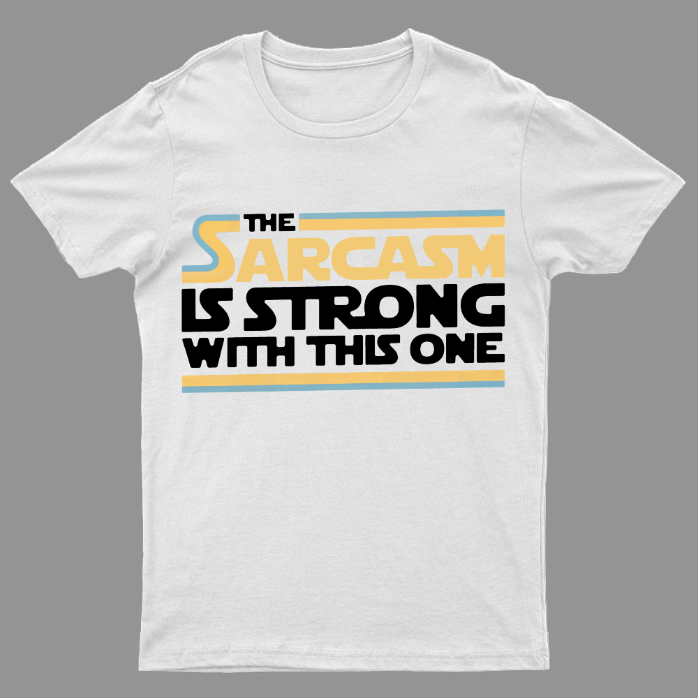 The Sarcasm Is Strong With This One Geeky T-Shirt
