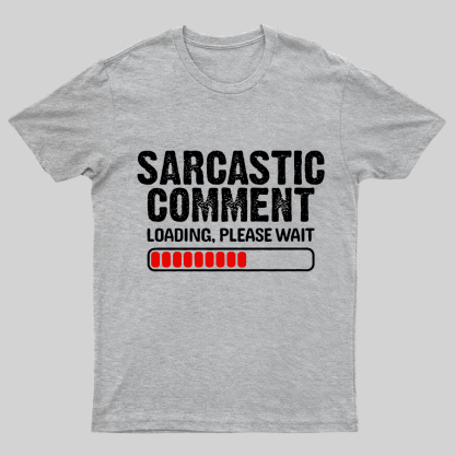 Sarcastic Comment Loading Please Wait Geeky T-Shirt