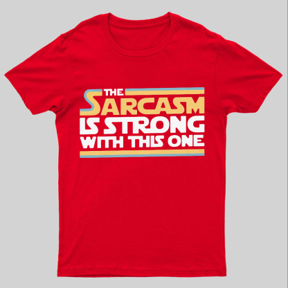 The Sarcasm Is Strong With This One Geeky T-Shirt