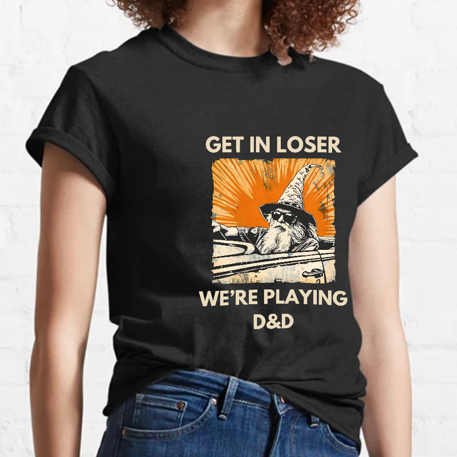Get In Loser We're Playing Dnd Dungeon Master Geeky T-Shirt