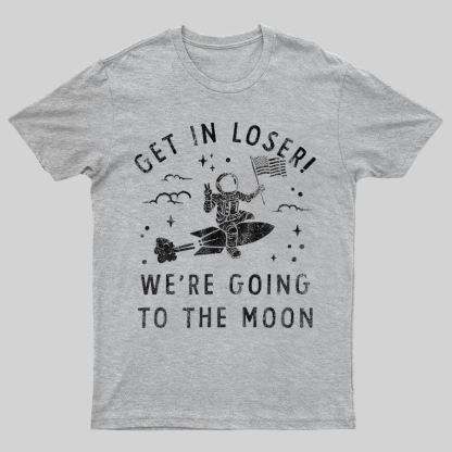 Get In Loser, We're Going To The Moon Geeky T-Shirt