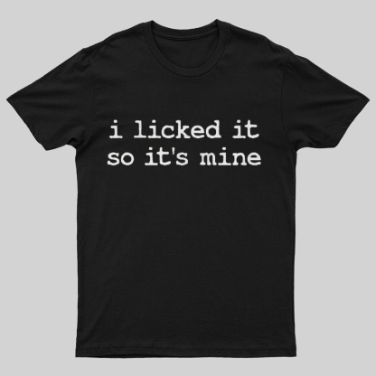 I Licked It So Its Mine Geeky T-Shirt