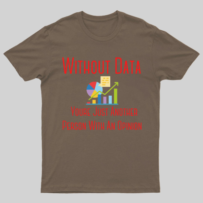 Without Data Youre Just Another Person With An Opinion Geeky T-Shirt