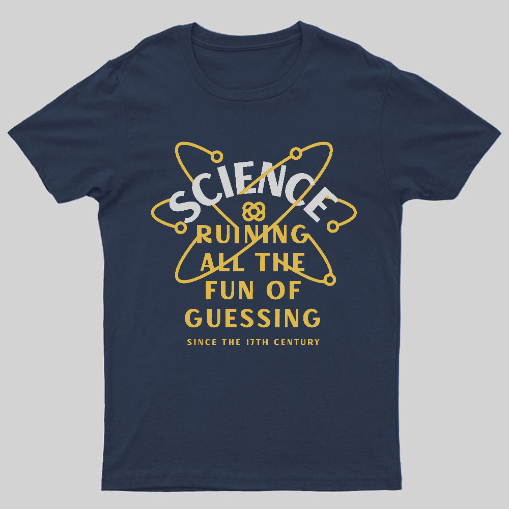 Science Ruining All The Fun Of Guessing Geeky T-Shirt