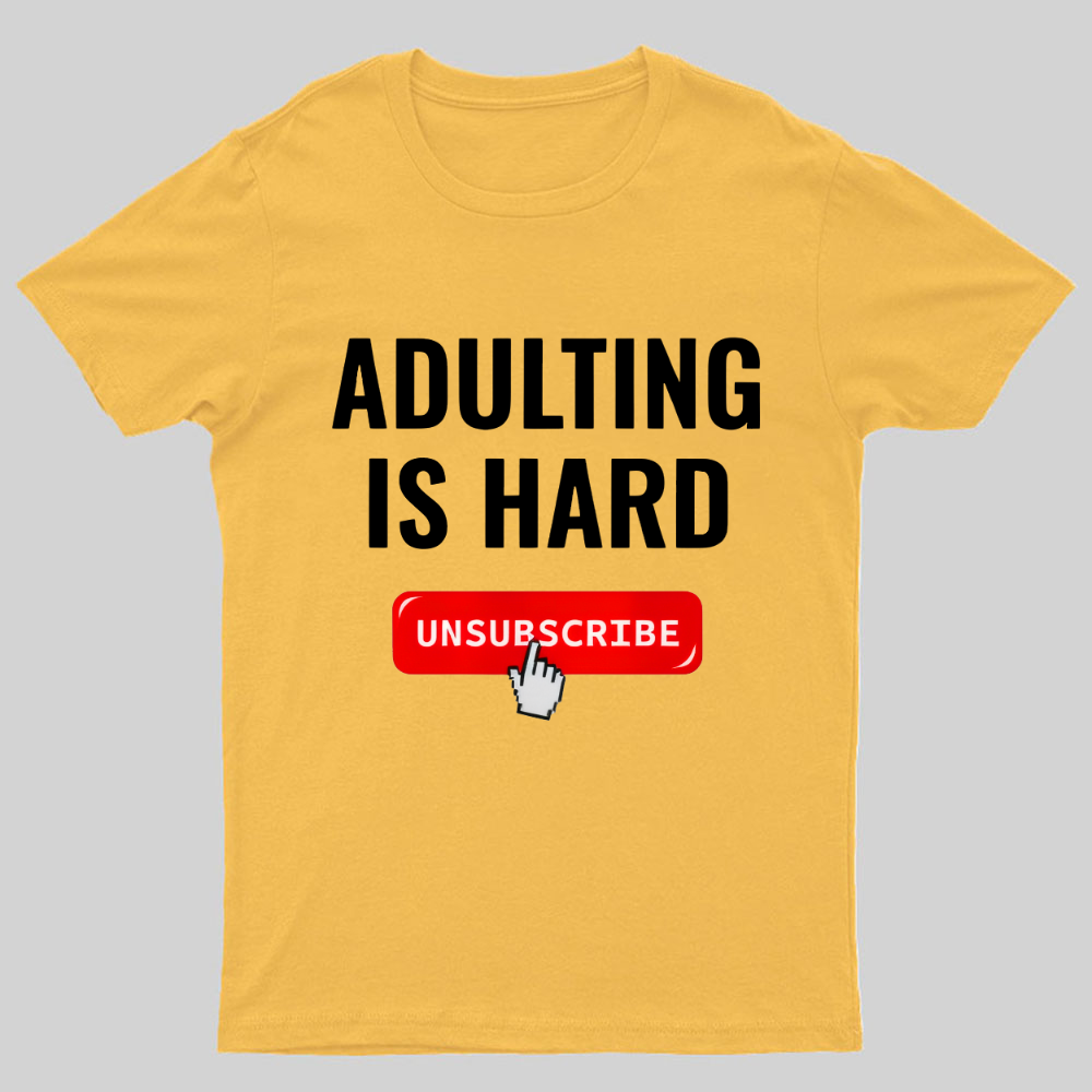 Aduting Is Hard Unsubscribe Geeky T-Shirt