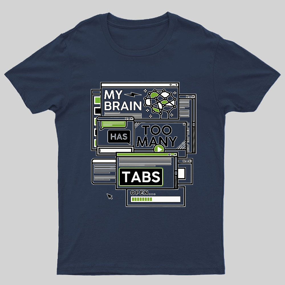 My Brain Has Too Many Tabs Open Geeky T-Shirt