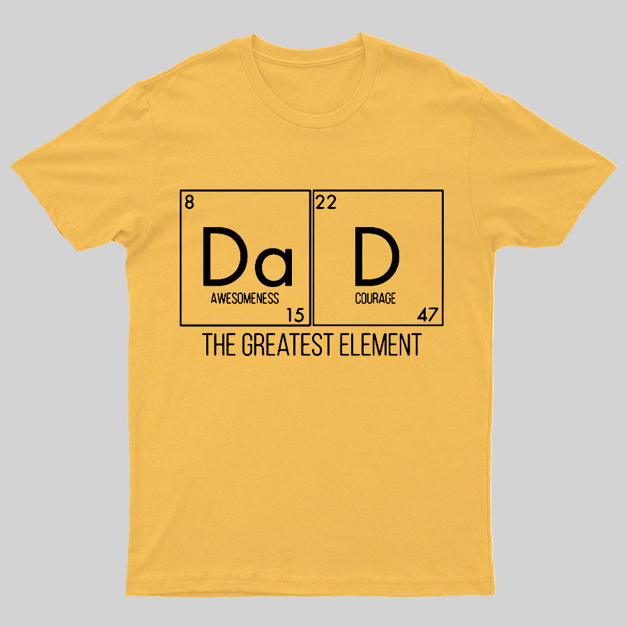 DAD THE GREATEST ELEMENT Geeky T-Shirt