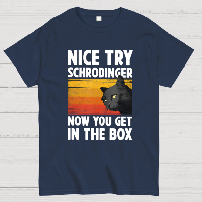 Nice Try Schrodinger Now You Get In The Box Black Cat Funny Nerdy T-Shirt