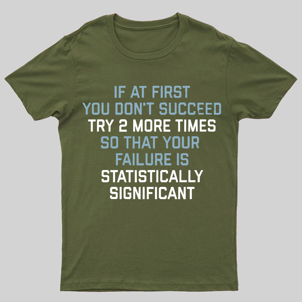 Try 2 More Times So That Your Failure Is Statistically Significant Geeky T-Shirt